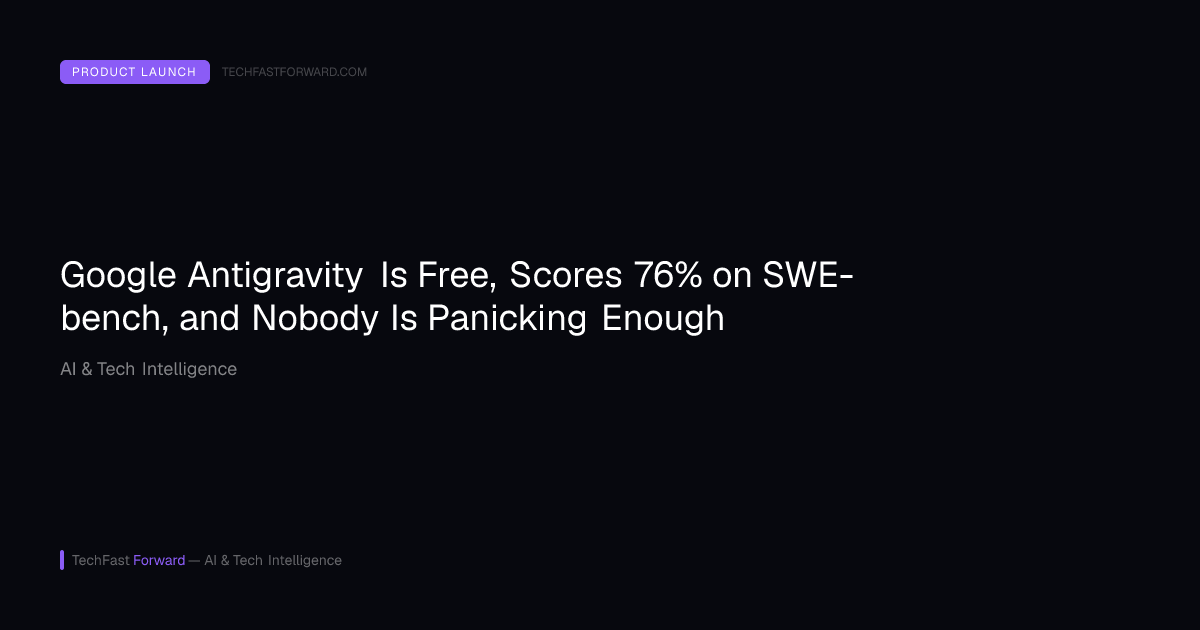 Google Antigravity Is Free, Scores 76% on SWE-bench, and Nobody Is Panicking Enough